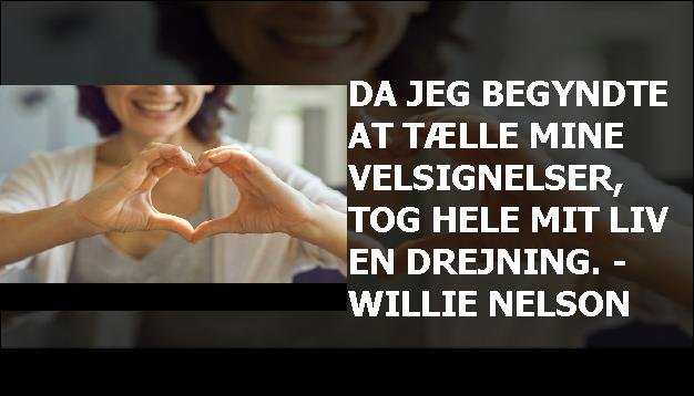 Da jeg begyndte at tælle mine velsignelser, tog hele mit liv en drejning. - Willie Nelson