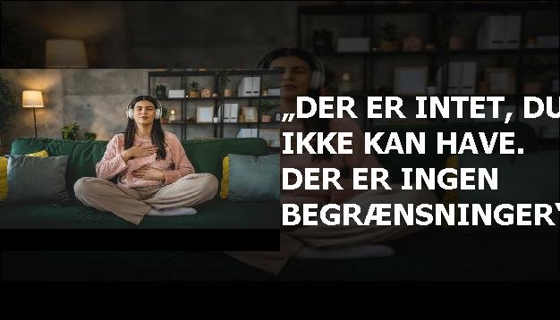 „Der er intet, du ikke kan have. Der er ingen begrænsninger“