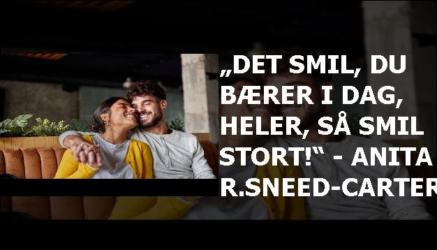 „Det smil, du bærer i dag, heler, så smil STORT!“ - Anita R.Sneed-Carter