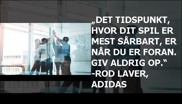 „Det tidspunkt, hvor dit spil er mest sårbart, er når du er foran. Giv aldrig op.“ -Rod Laver, Adidas