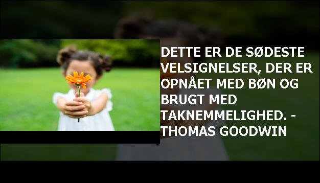 Dette er de sødeste velsignelser, der er opnået med bøn og brugt med taknemmelighed. - Thomas Goodwin