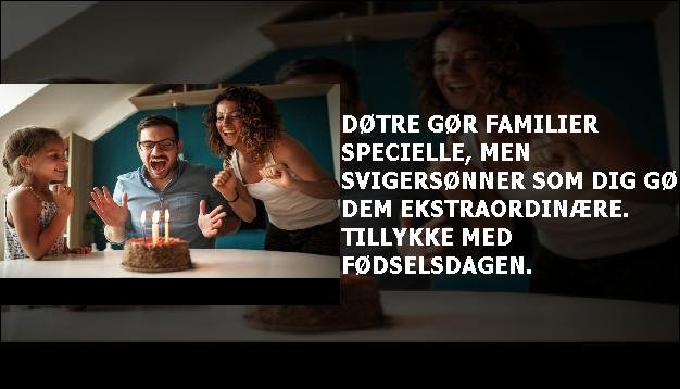 Døtre gør familier specielle, men svigersønner som dig gør dem ekstraordinære. Tillykke med fødselsdagen.