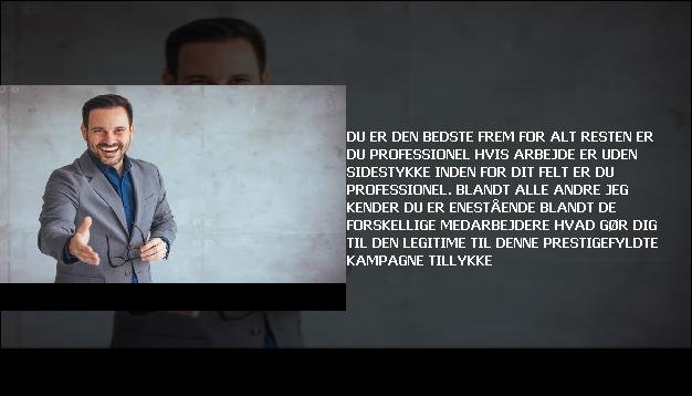 Du er den bedste <br> Frem for alt resten  <br> Er du professionel  <br> Hvis arbejde er uden sidestykke  <br> Inden for dit felt er du professionel.  <br> Blandt alle andre jeg kender  <br> Du er enestående  <br> Blandt de forskellige medarbejdere  <br> Hvad gør dig til den legitime  <br> Til denne prestigefyldte kampagne  <br> Tillykke”/></figure>
     <h3 class=