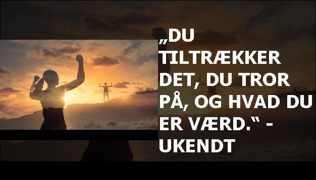 „Du tiltrækker det, du tror på, og hvad du er værd.“ - Ukendt