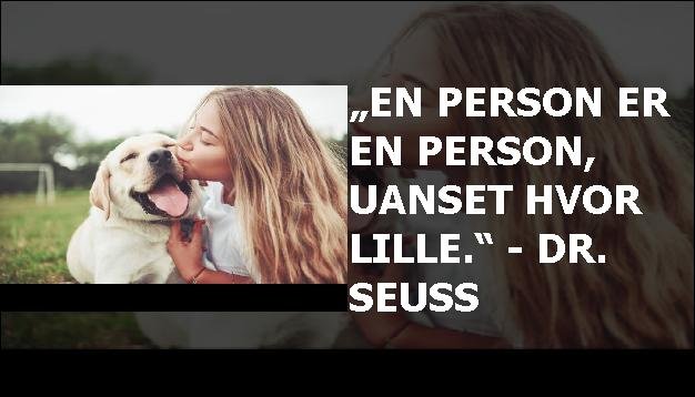 „En person er en person, uanset hvor lille.“ - Dr. Seuss