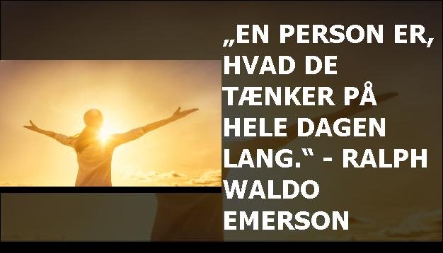 „En person er, hvad de tænker på hele dagen lang.“ - Ralph Waldo Emerson