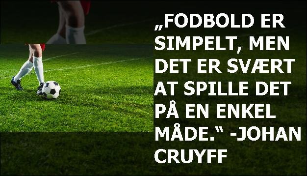 „Fodbold er simpelt, men det er svært at spille det på en enkel måde.“ -Johan Cruyff