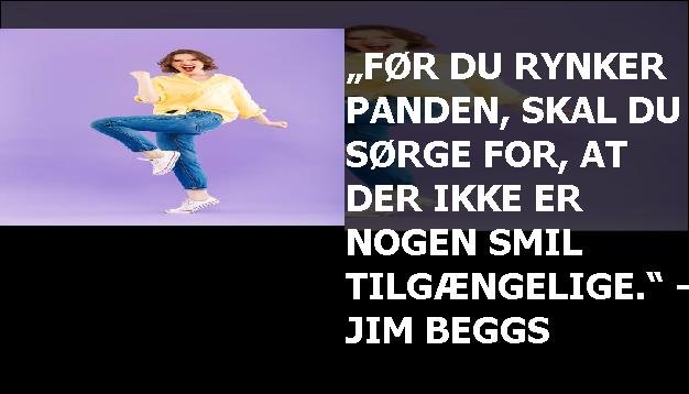 „Før du rynker panden, skal du sørge for, at der ikke er nogen smil tilgængelige.“ - Jim Beggs