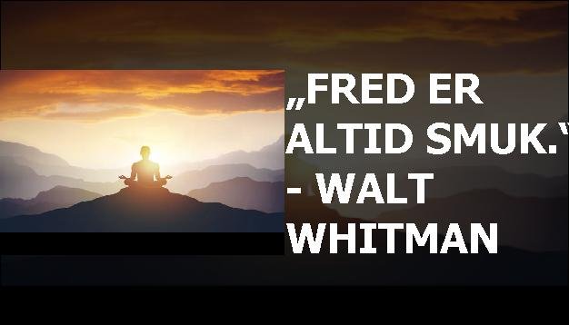 „Fred er altid smuk.“ - Walt Whitman