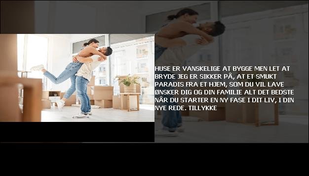 Huse er vanskelige at bygge <br> Men let at bryde  <br> Jeg er sikker på, at et smukt paradis  <br> Fra et hjem, som du vil lave  <br> Ønsker dig og din familie  <br> Alt det bedste  <br> Når du starter en ny fase  <br> I dit liv, i din nye rede.  <br> Tillykke