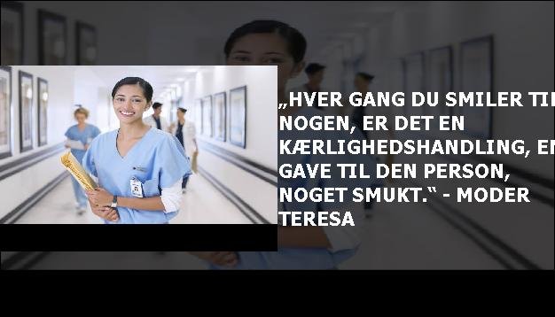 „Hver gang du smiler til nogen, er det en kærlighedshandling, en gave til den person, noget smukt.“ - Moder Teresa