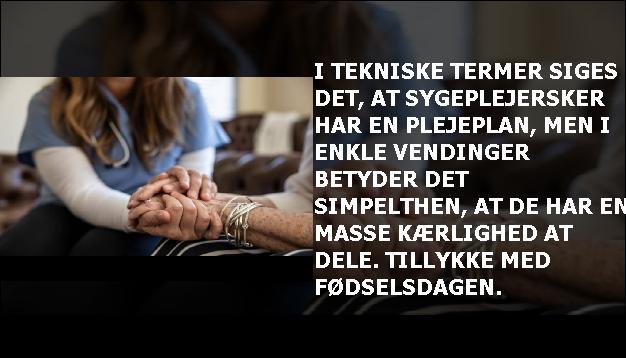 I tekniske termer siges det, at sygeplejersker har en plejeplan, men i enkle vendinger betyder det simpelthen, at de har en masse kærlighed at dele. Tillykke med fødselsdagen.