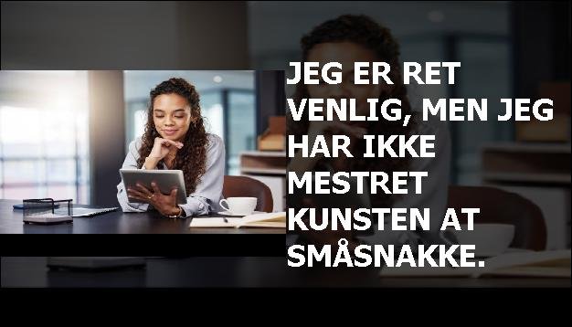 Jeg er ret venlig, men jeg har ikke mestret kunsten at småsnakke.