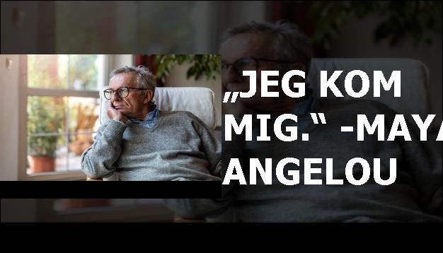 „Jeg kom mig.“ -Maya Angelou