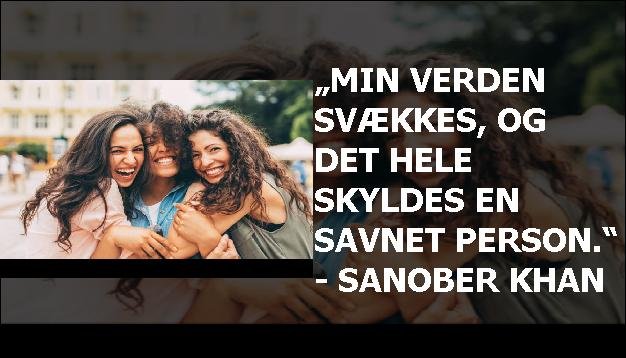 „Min verden svækkes, og det hele skyldes en savnet person.“ - Sanober Khan