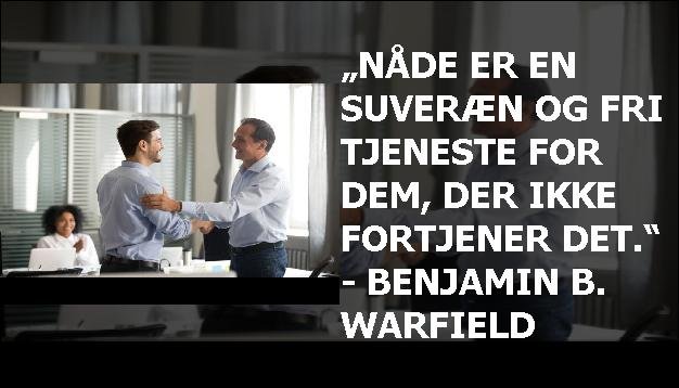 „Nåde er en suveræn og fri tjeneste for dem, der ikke fortjener det.“ - Benjamin B. Warfield