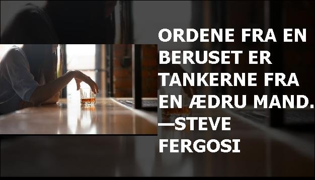 Ordene fra en beruset er tankerne fra en ædru mand. —Steve Fergosi