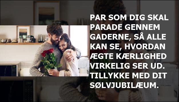 Par som dig skal parade gennem gaderne, så alle kan se, hvordan ægte kærlighed virkelig ser ud. Tillykke med dit sølvjubilæum.