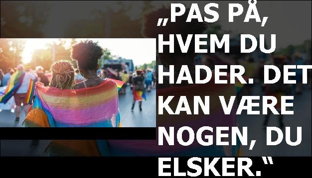 „Pas på, hvem du hader. Det kan være nogen, du elsker.“