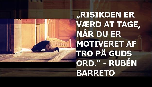 „Risikoen er værd at tage, når du er motiveret af tro på Guds ord.“ - Rubén Barreto