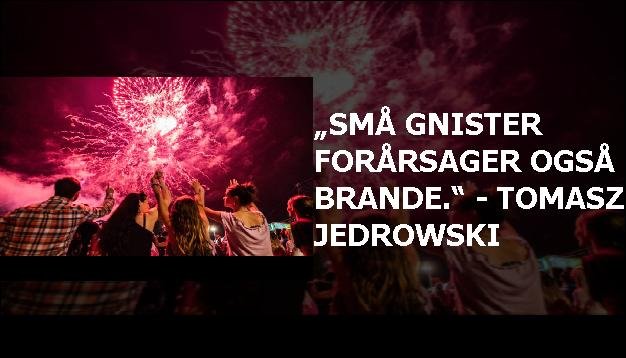 „Små gnister forårsager også brande.“ - Tomasz Jedrowski