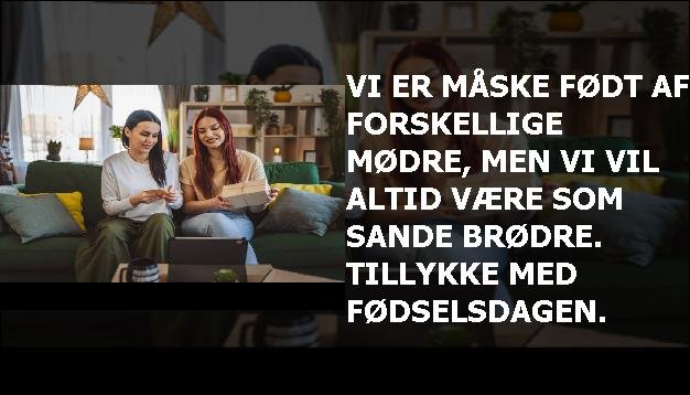 Vi er måske født af forskellige mødre, men vi vil altid være som sande brødre. Tillykke med fødselsdagen.