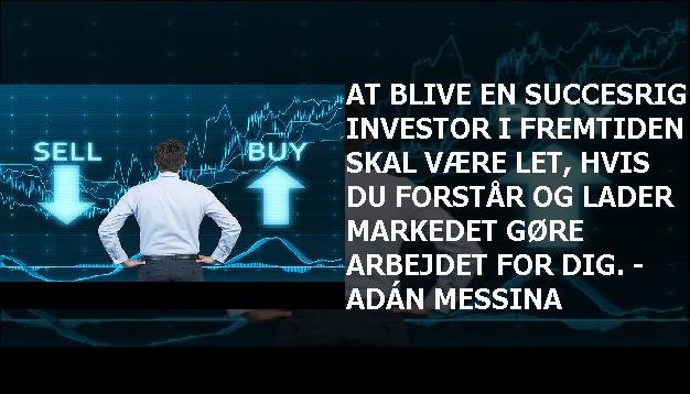 At blive en succesrig investor i fremtiden skal være let, hvis du forstår og lader markedet gøre arbejdet for dig. - Adán Messina