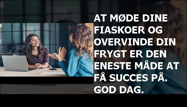 At møde dine fiaskoer og overvinde din frygt er den eneste måde at få succes på. God dag.