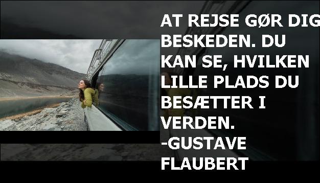 At rejse gør dig beskeden. Du kan se, hvilken lille plads du besætter i verden. -Gustave Flaubert