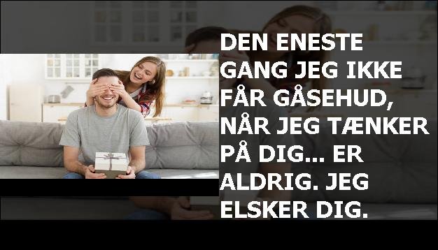 Den eneste gang jeg ikke får gåsehud, når jeg tænker på dig... er aldrig. Jeg elsker dig.