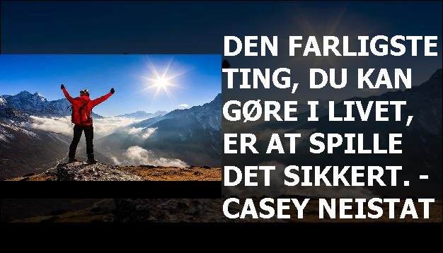 Den farligste ting, du kan gøre i livet, er at spille det sikkert. - Casey Neistat