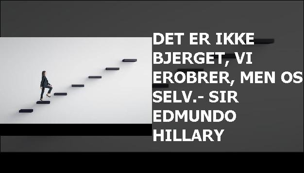 Det er ikke bjerget, vi erobrer, men os selv.- Sir Edmundo Hillary