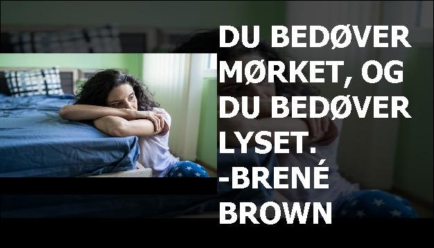 Du bedøver mørket, og du bedøver lyset. -Brené Brown