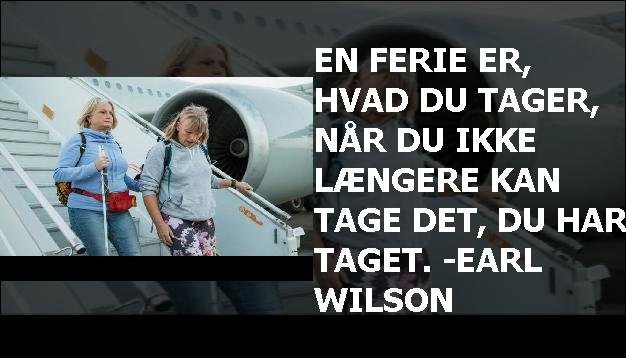 En ferie er, hvad du tager, når du ikke længere kan tage det, du har taget. -Earl Wilson