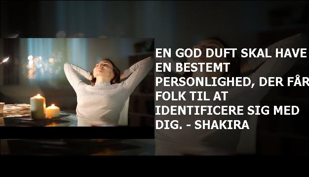 En god duft skal have en bestemt personlighed, der får folk til at identificere sig med dig. - Shakira