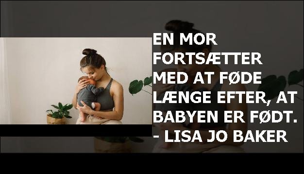 En mor fortsætter med at føde længe efter, at babyen er født. - Lisa Jo Baker