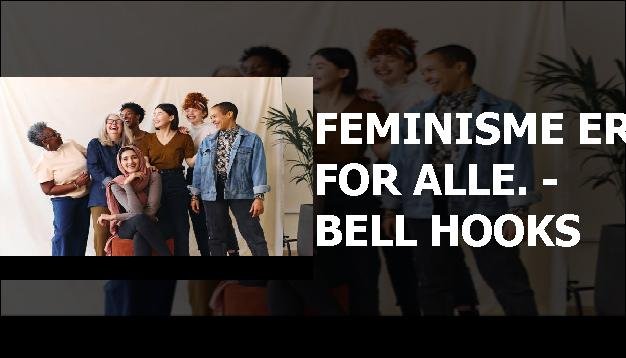 Feminisme er for alle. - Bell Hooks