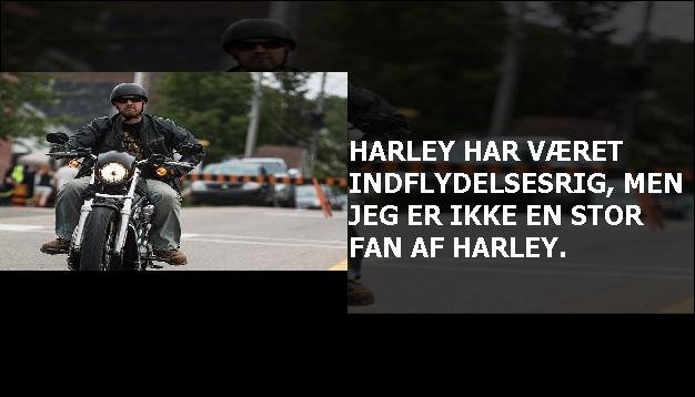 Harley har været indflydelsesrig, men jeg er ikke en stor fan af Harley.