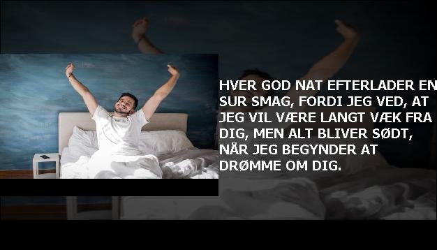 Hver god nat efterlader en SUR smag, fordi jeg ved, at jeg vil være langt væk fra dig, men alt bliver SØDT, når jeg begynder at drømme om dig.