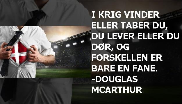 I krig vinder eller taber du, du lever eller du dør, og forskellen er bare en fane. -Douglas McArthur