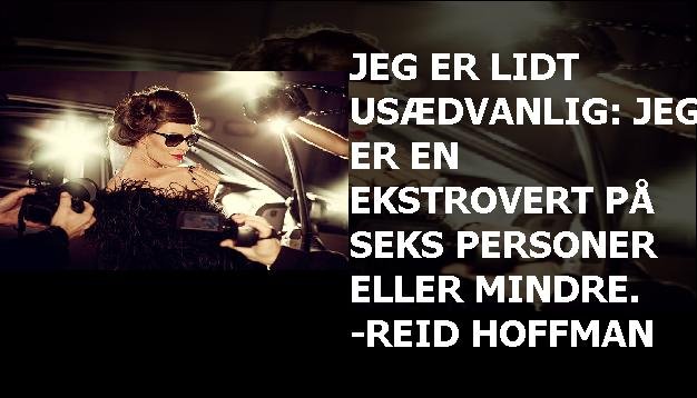 Jeg er lidt usædvanlig: Jeg er en ekstrovert på seks personer eller mindre. -Reid Hoffman