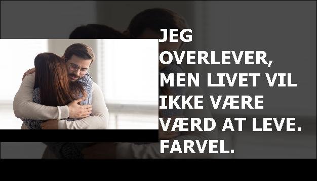 Jeg overlever, men livet vil ikke være værd at leve. Farvel.