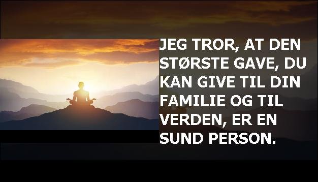 Jeg tror, at den største gave, du kan give til din familie og til verden, er en sund person.