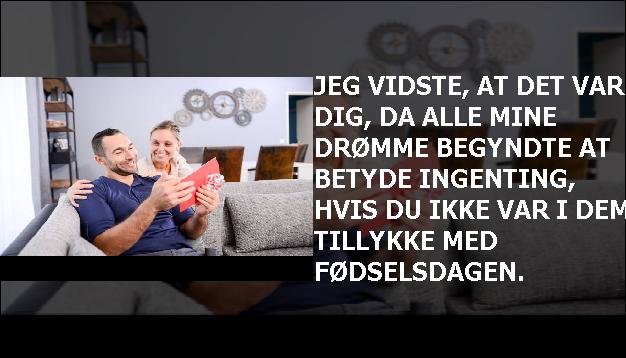 Jeg vidste, at det var dig, da alle mine drømme begyndte at betyde ingenting, hvis du ikke var i dem. Tillykke med fødselsdagen.