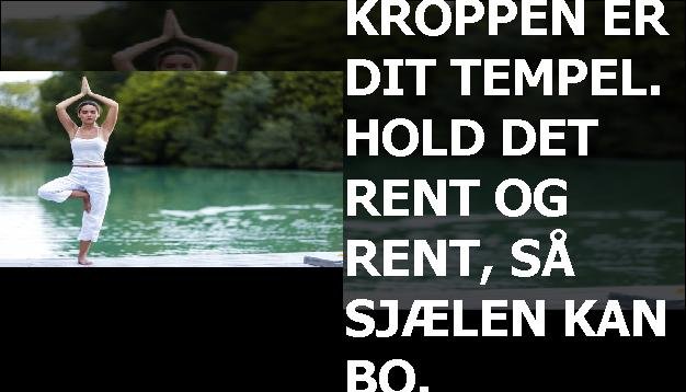 Kroppen er dit tempel. Hold det rent og rent, så sjælen kan bo.