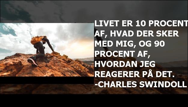 Livet er 10 procent af, hvad der sker med mig, og 90 procent af, hvordan jeg reagerer på det. -Charles Swindoll