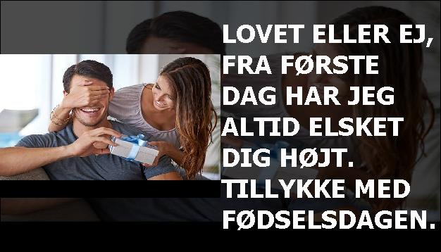 Lovet eller ej, fra første dag har jeg altid elsket dig højt. Tillykke med fødselsdagen.