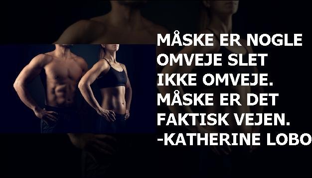 Måske er nogle omveje slet ikke omveje. Måske er det faktisk vejen. -Katherine Lobo