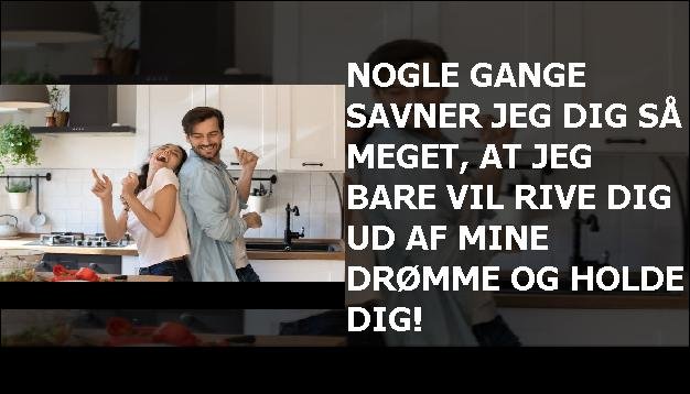 Nogle gange savner jeg dig så meget, at jeg bare vil rive dig ud af mine drømme og holde dig!