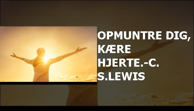 Opmuntre dig, kære hjerte.-C. S.Lewis